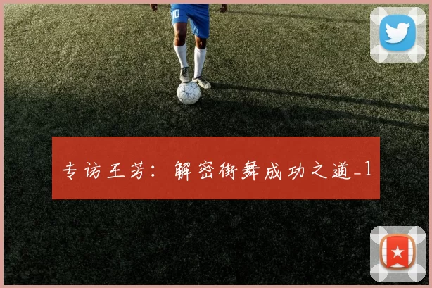 专访王芳：解密街舞成功之道_1