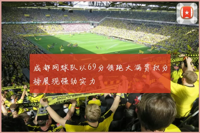 成都网球队以69分领跑大满贯积分榜展现强劲实力